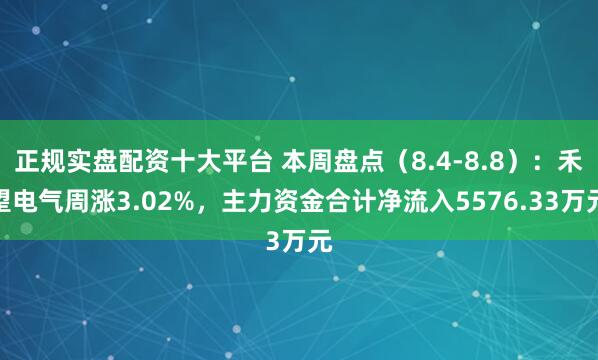 正规实盘配资十大平台 本周盘点（8.4-8.8）：禾望电气周涨3.02%，主力资金合计净流入5576.33万元
